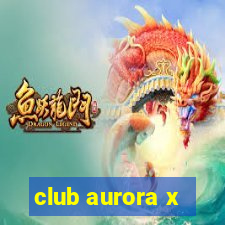 club aurora x