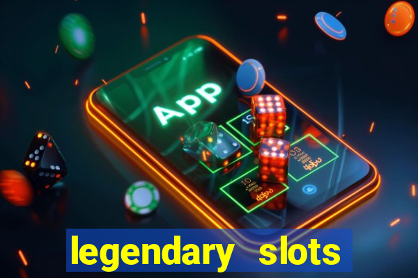 legendary slots casino games