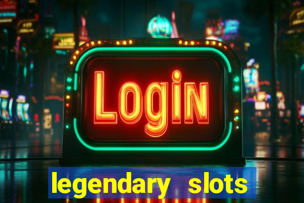 legendary slots casino games