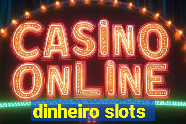 dinheiro slots