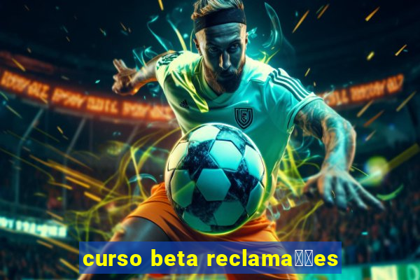 curso beta reclama莽玫es