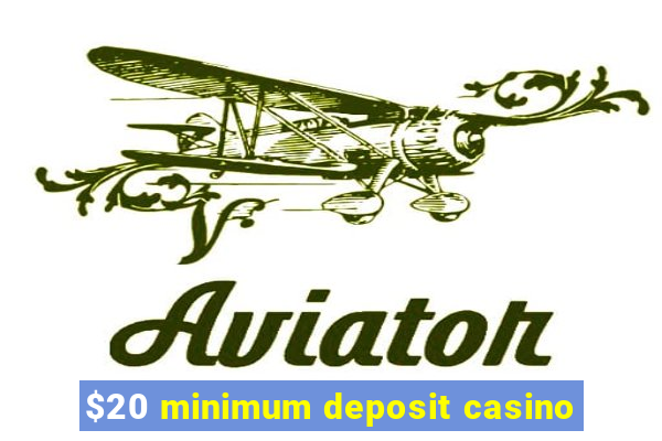 $20 minimum deposit casino