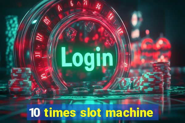 10 times slot machine