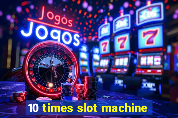 10 times slot machine