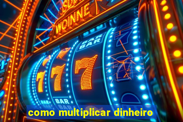 como multiplicar dinheiro