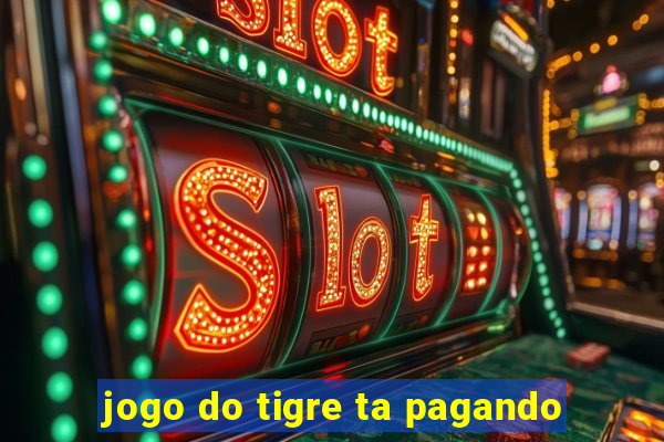 jogo do tigre ta pagando