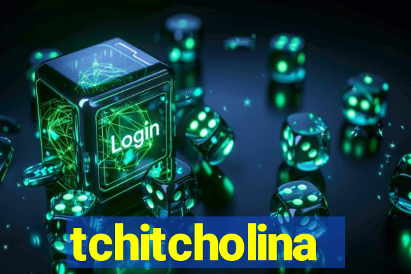 tchitcholina