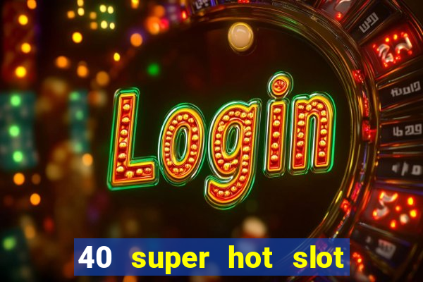 40 super hot slot game free