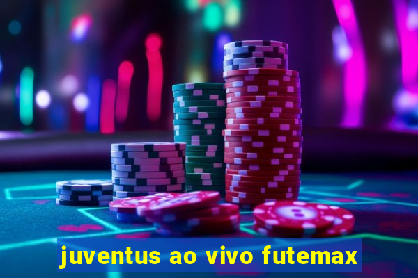 juventus ao vivo futemax