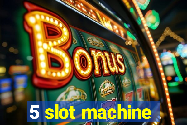 5 slot machine