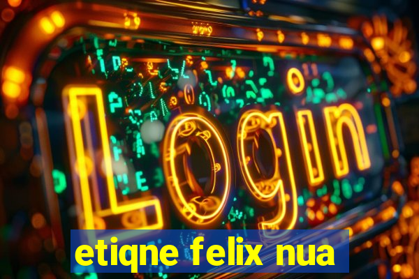 etiqne felix nua