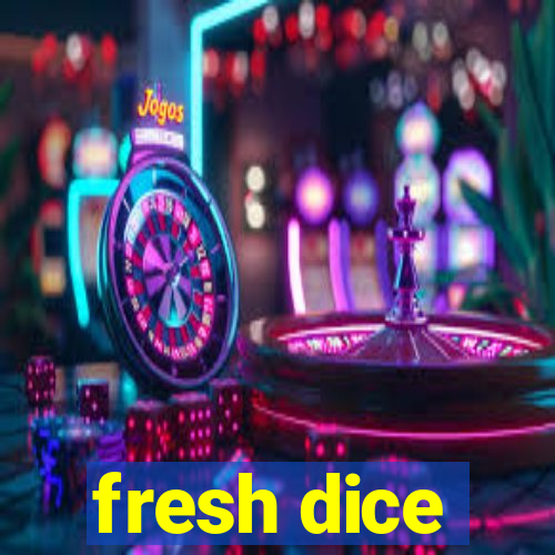 fresh dice