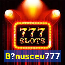 B?nusceu777