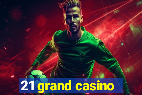 21 grand casino