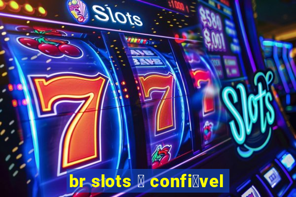 br slots 茅 confi谩vel