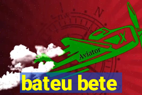 bateu bete