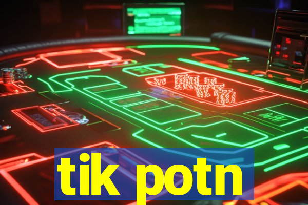 tik potn