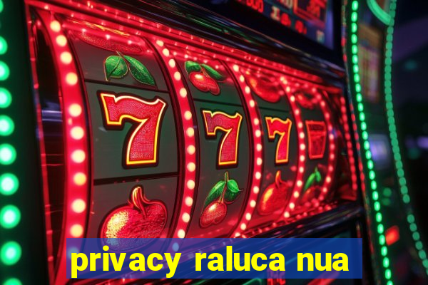 privacy raluca nua