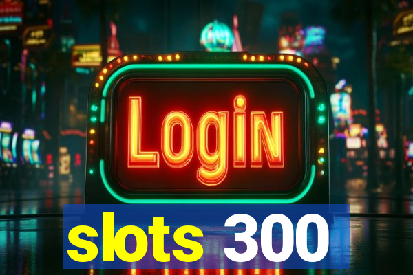 slots 300