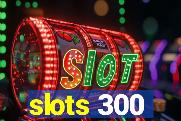 slots 300