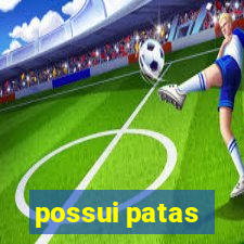 possui patas