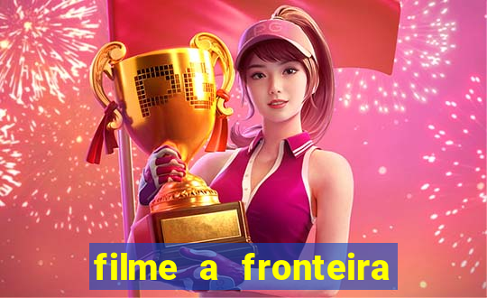 filme a fronteira 2007 completo dublado