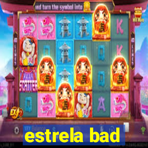 estrela bad