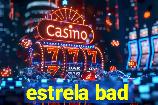 estrela bad