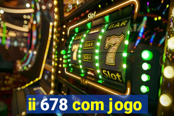 ii 678 com jogo