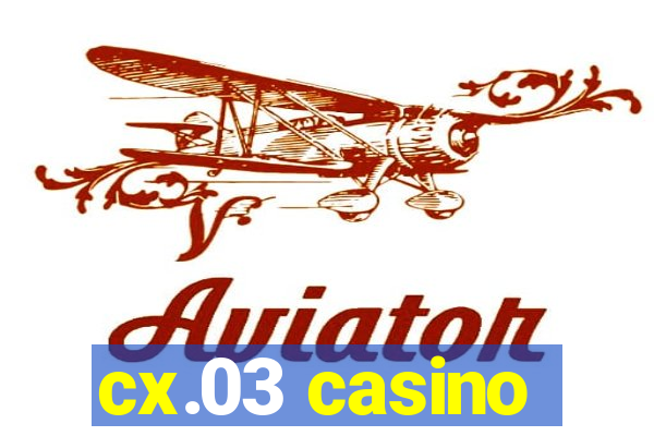 cx.03 casino