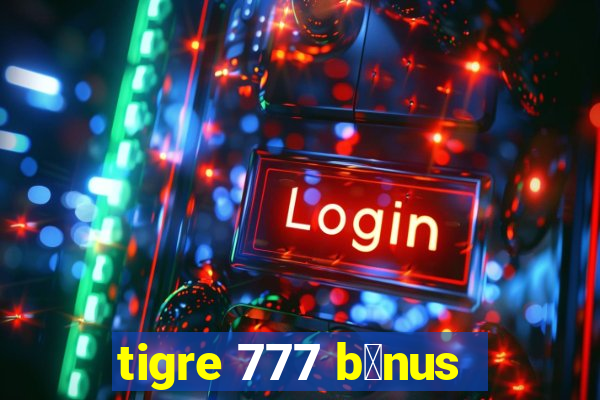 tigre 777 b么nus