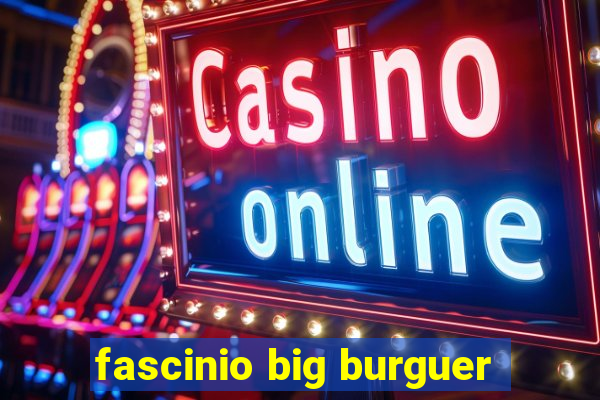 fascinio big burguer