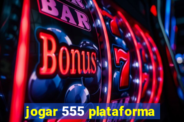 jogar 555 plataforma