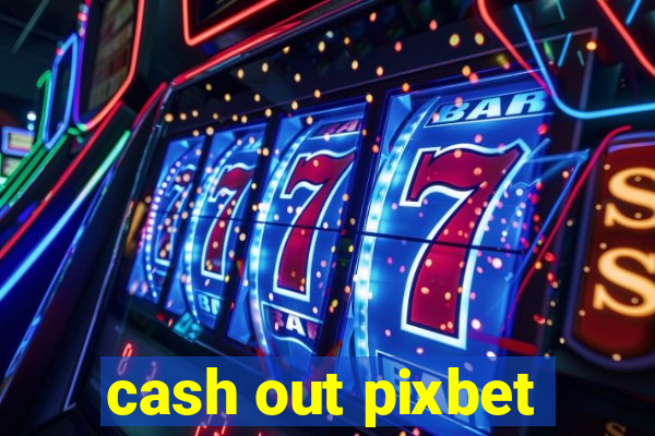 cash out pixbet