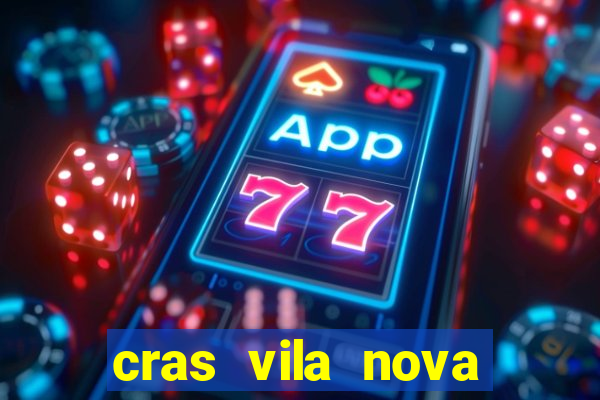 cras vila nova cachoeirinha horario de funcionamento