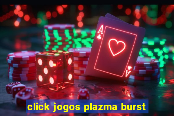 click jogos plazma burst