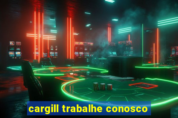 cargill trabalhe conosco