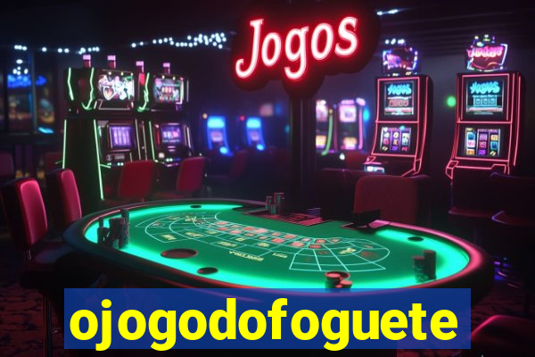 ojogodofoguete