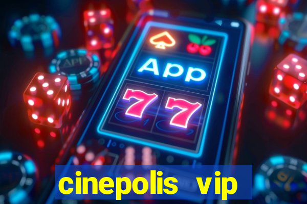 cinepolis vip parque shopping