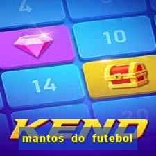 mantos do futebol jogos de hoje na tv