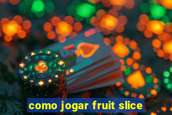 como jogar fruit slice