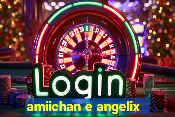 amiichan e angelix