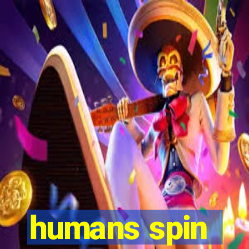 humans spin