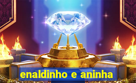 enaldinho e aninha