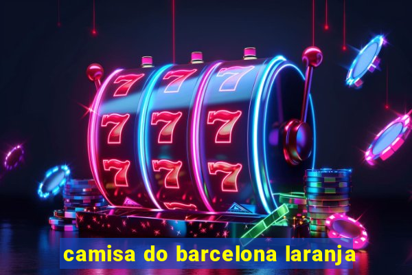 camisa do barcelona laranja