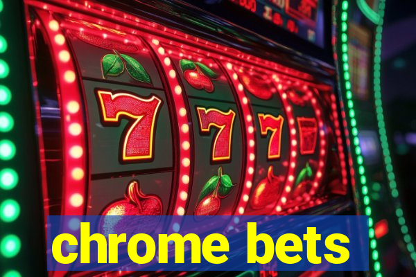 chrome bets