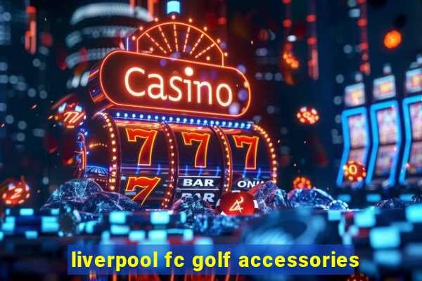 liverpool fc golf accessories