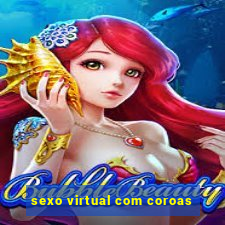 sexo virtual com coroas