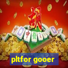 pltfor gooer