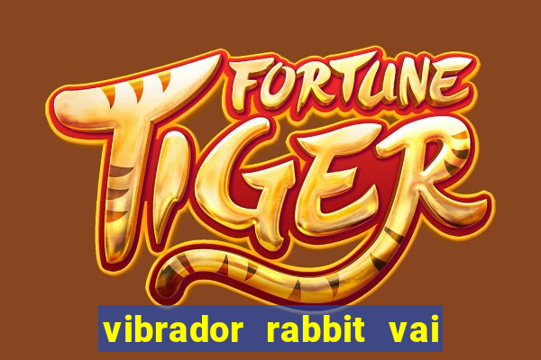 vibrador rabbit vai e vem